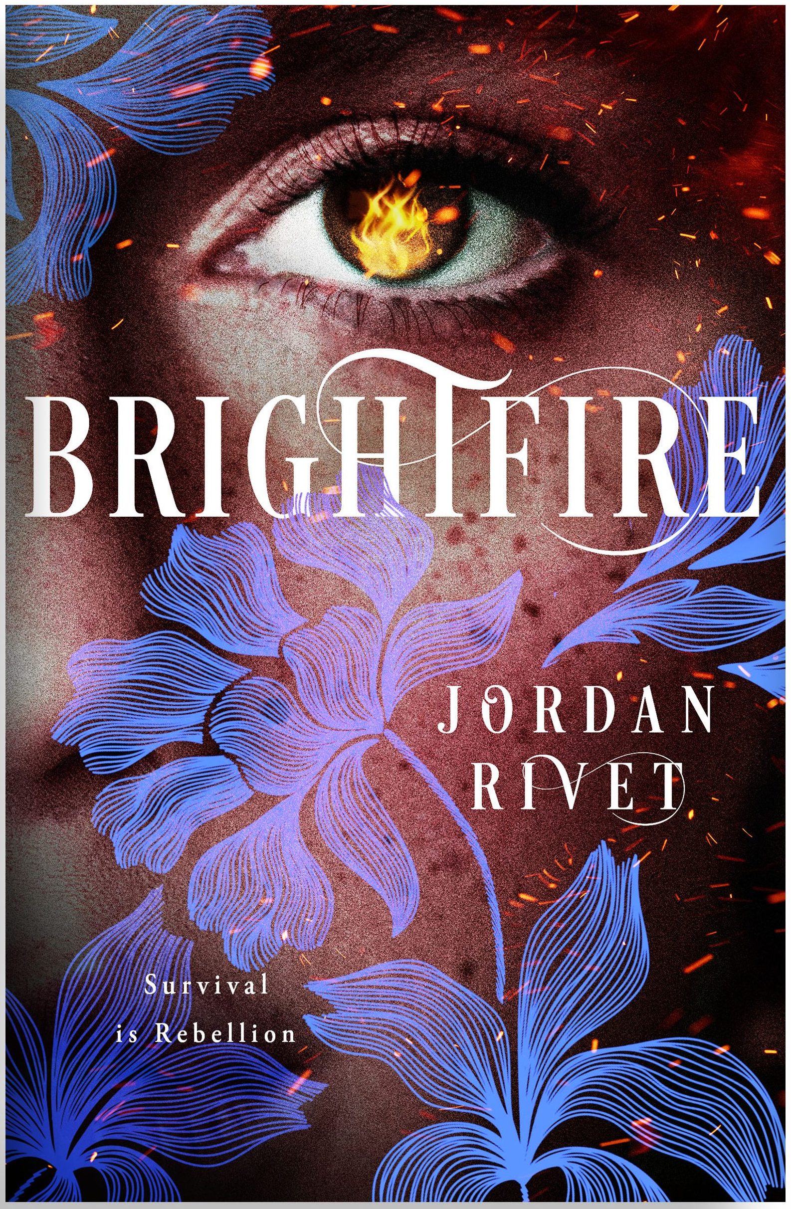 The cover of Brightfire by Jordan Rivet shows a close-up view of a young woman's eye, with a fire blazing in the iris. Blue flowers appear in front of the girl's face, and sparks dance across the cover. The tagline reads: Survival is Rebellion.